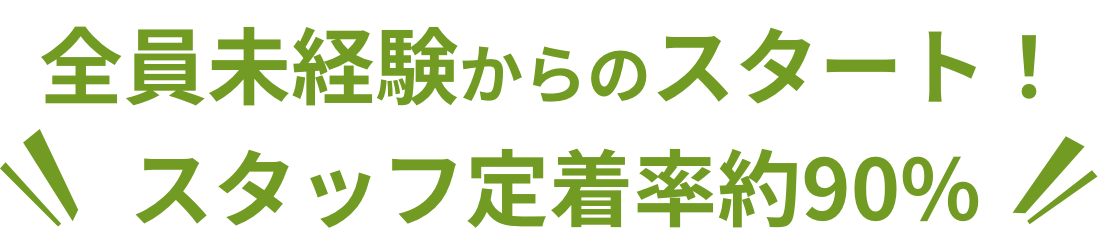 全員未経験からのスタート！スタッフ定着率90%
